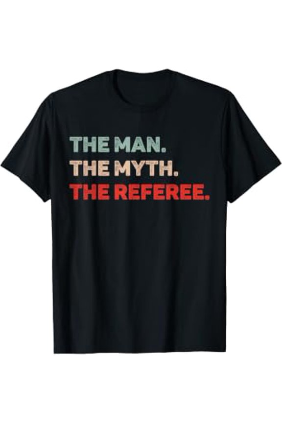 The Man The Myth The Referee Referee Dad Referee Gift T-Shirt