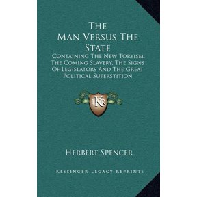 The Man Versus The State : Containing The New Toryism, The Coming Slavery, The Signs Of Legislators And The Great Political Superstition (Hardcover)