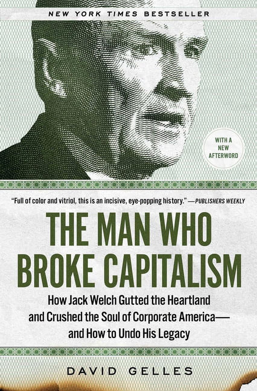 The Man Who Broke Capitalism : How Jack Welch Gutted the Heartland and Crushed the Soul of Corporate Americaand How to Undo His Legacy (Paperback)