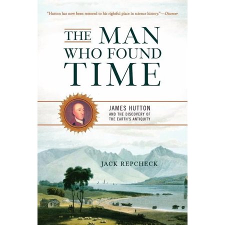 The Man Who Found Time: James Hutton and the Discovery of the Earth's Antiquity, (Paperback)