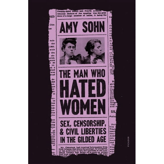 The Man Who Hated Women : Sex, Censorship, and Civil Liberties in the Gilded Age (Paperback)
