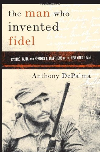 Pre-Owned The Man Who Invented Fidel: Castro, Cuba, and Herbert L. Mathews of the New York Times (Hardcover) 1586483323 9781586483326