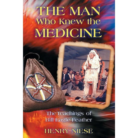 The Man Who Knew the Medicine : The Teachings of Bill Eagle Feather (Paperback)