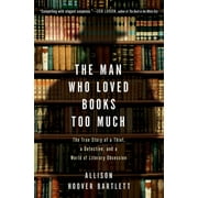 The Man Who Loved Books Too Much: The True Story of a Thief, a Detective, and a World of Literary Obsession, (Paperback)