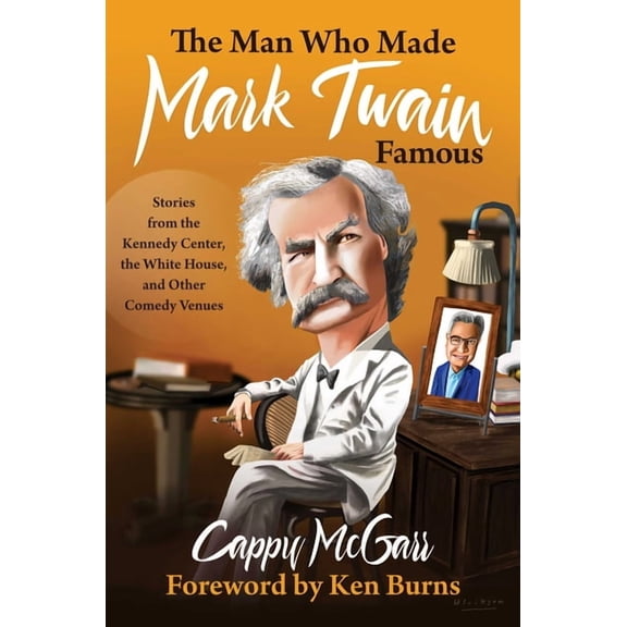 The Man Who Made Mark Twain Famous : Stories from the Kennedy Center, the White House, and Other Comedy Venues (Hardcover)