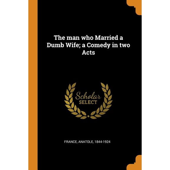 The Man Who Married a Dumb Wife; A Comedy in Two Acts (Paperback)