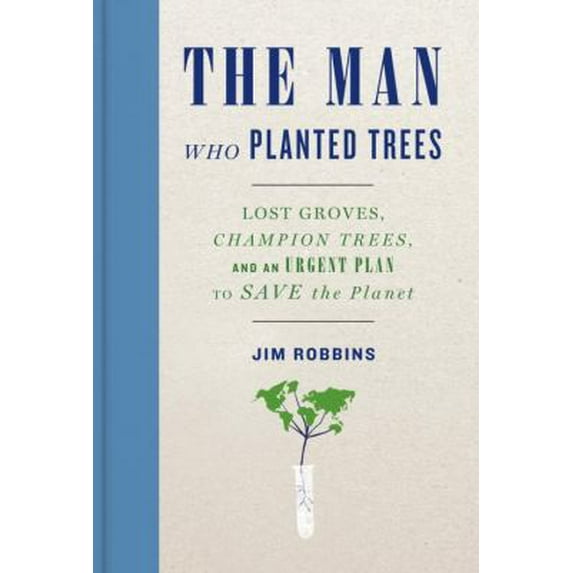 Pre-Owned The Man Who Planted Trees: Lost Groves, Champion Trees, and an Urgent Plan to Save the Planet (Hardcover) 1400069068 9781400069064