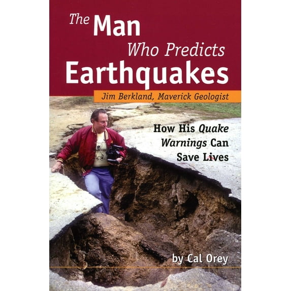 The Man Who Predicts Earthquakes: Jim Berkland, Maverick Geologist--How His Quake Warnings Can Save Lives, (Paperback)