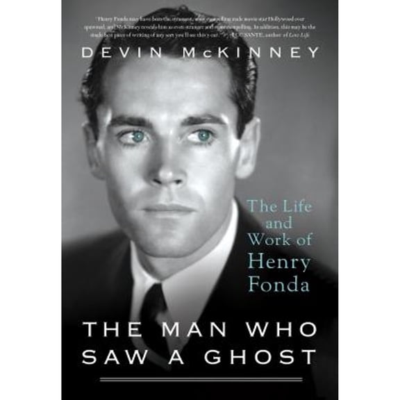 The Man Who Saw a Ghost: The Life and Work of Henry Fonda (Hardcover) by Devin McKinney