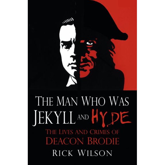 The Man Who Was Jekyll and Hyde : The Lives and Crimes of Deacon Brodie (Paperback)