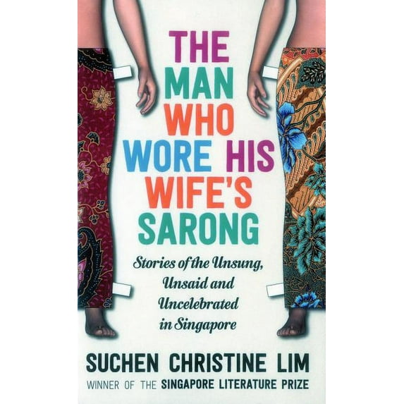 The Man Who Wore His Wife's Sarong : Stories of the Unsung, Unsaid and Uncelebrated in Singapore (Paperback)