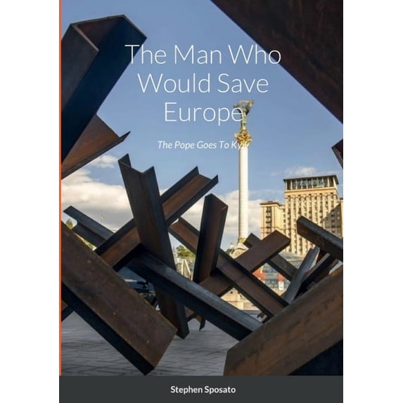 The Man Who Would Save Europe, The Pope Goes To Kyiv (Paperback)