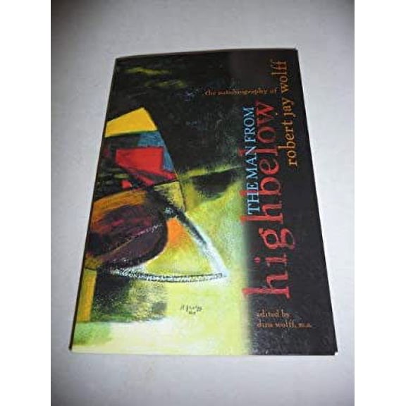Pre-Owned The Man from Highbelow: The Autobiography of Robert J. Wolff 9780971037403 Used