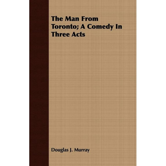 The Man from Toronto; A Comedy in Three Acts