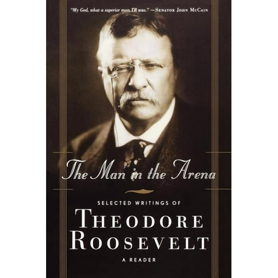 The Man in the Arena: Selected Writings of Theodore Roosevelt: A Reader, (Paperback)