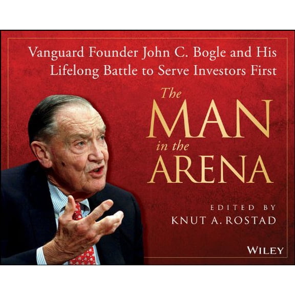 Pre-Owned The Man in the Arena: Vanguard Founder John C. Bogle and His Lifelong Battle to Serve Investors First (Hardcover) 111865076X 9781118650769
