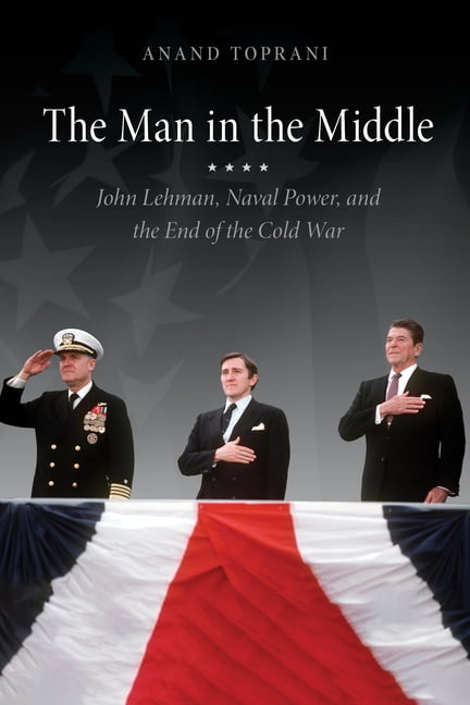 The Man in the Middle: John Lehman, Naval Power, and the End of the Cold War, (Paperback)