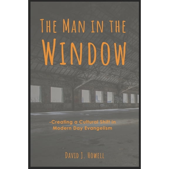 The Man in the Window: Creating a Cultural Shift in Modern Day Evangelism, (Paperback)