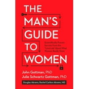 JOHN GOTTMAN; JULIE SCHWARTZ GOTTMAN; DOUGLAS ABRAMS The Man's Guide to Women, (Hardcover)