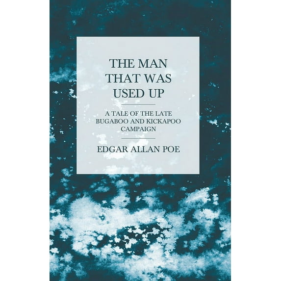 The Man that was Used Up - A Tale of the Late Bugaboo and Kickapoo Campaign, (Paperback)