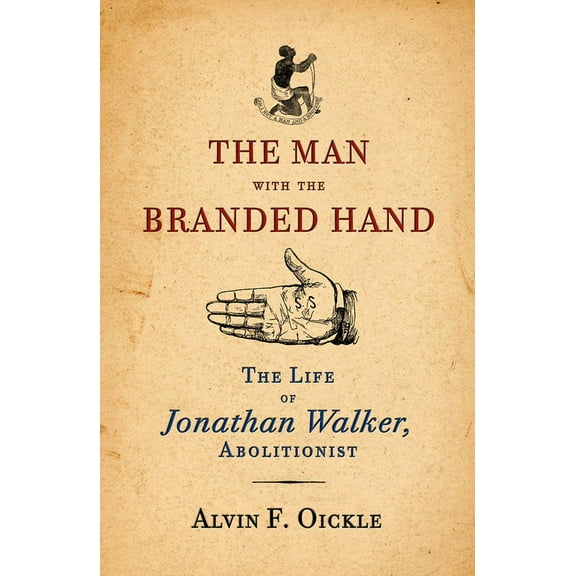 The Man with the Branded Hand : The Life of Jonathan Walker, Abolitionist (Hardcover)