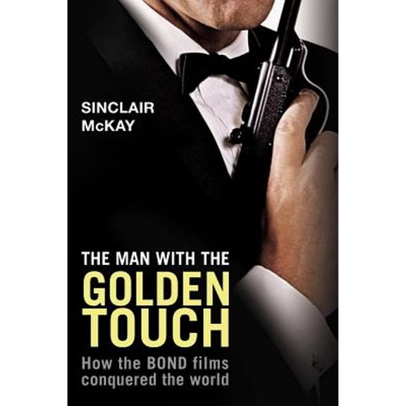 Pre-Owned The Man with the Golden Touch : How the Bond Films Conquered the World (Hardcover) 9781590202982