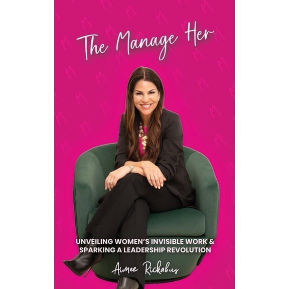 The Manage Her: Unveiling Women's Invisible Work & Sparking a Leadership Revolution, (Paperback)