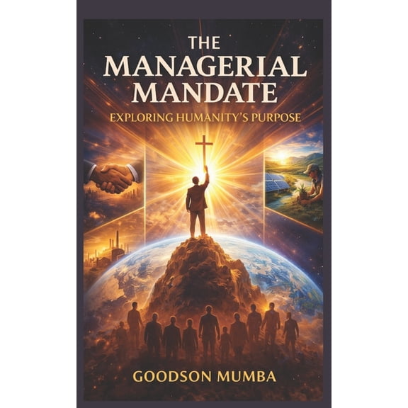 The Managerial Mandate: Exploring Humanity's Purpose, (Paperback)