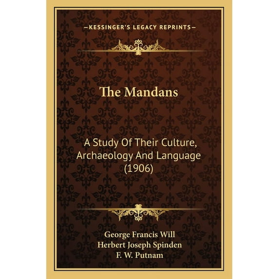 The Mandans : A Study Of Their Culture, Archaeology And Language (1906) (Paperback)