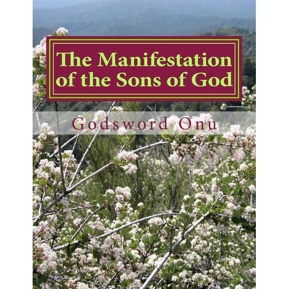 The Manifestation of the Sons of God: Showing Forth Our Worth As God's Offsprings, (Paperback)
