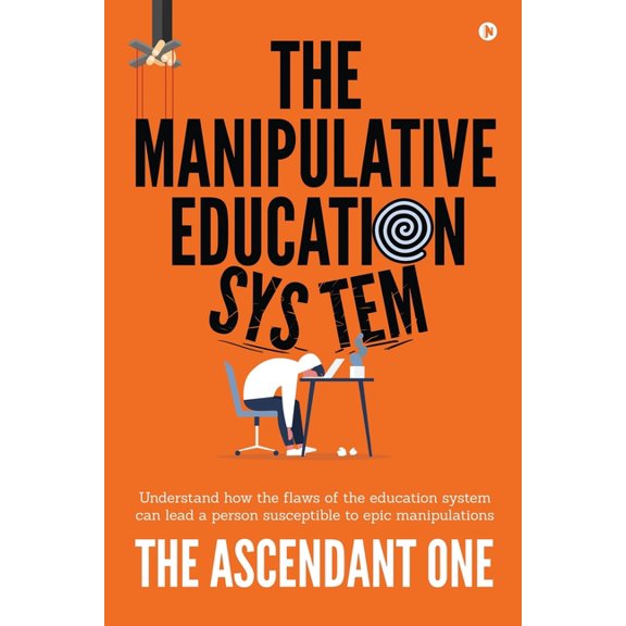 The Manipulative Education System : Understand how the flaws of the education system can lead a person susceptible to epic manipulations (Paperback)