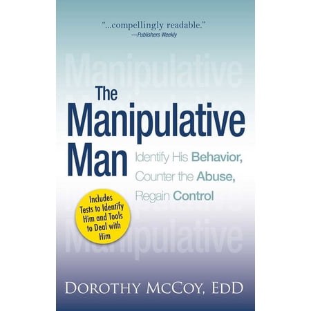 The Manipulative Man: Identify His Behavior, Counter the Abuse, Regain Control, (Paperback)