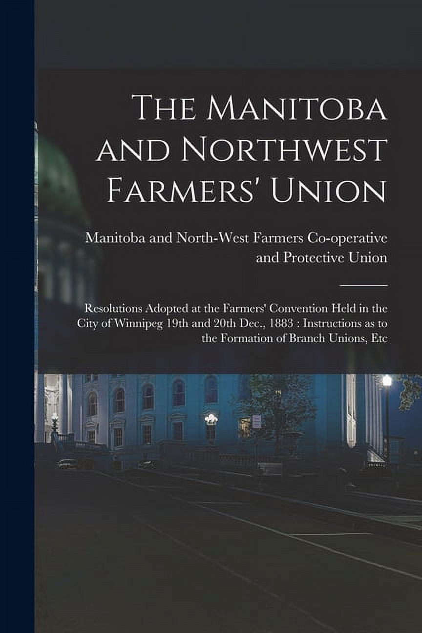 [microform]　The　Farmers'　at　the　20th　Manitoba　as　the　to　Convention　of　1883:　Held　Formation　19th　and　the　Adopted　Winnipeg　Dec.,　Northwest　Instructions　Farmers'　Branch　Union　Resolutions　and　in　City　of