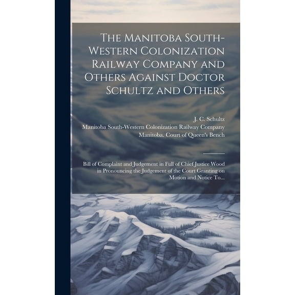 The Manitoba South-Western Colonization Railway Company and Others Against Doctor Schultz and Others [microform] (Hardcover)
