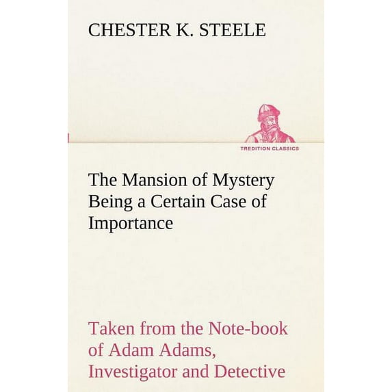 The Mansion of Mystery Being a Certain Case of Importance, Taken from the Note-Book of Adam Adams, Investigator and Detective (Paperback)