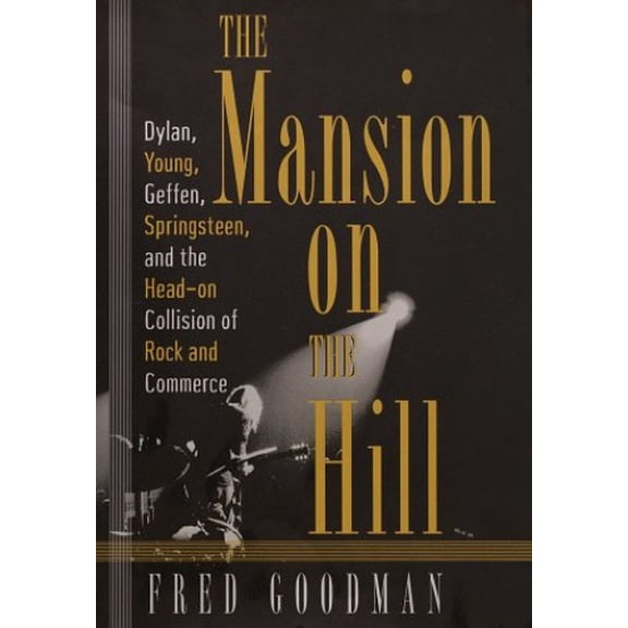 Pre-Owned The Mansion on the Hill: Dylan, Young, Geffen, and Springsteen and the Head-On Collision of Rock and (Hardcover) by Fred Goodman