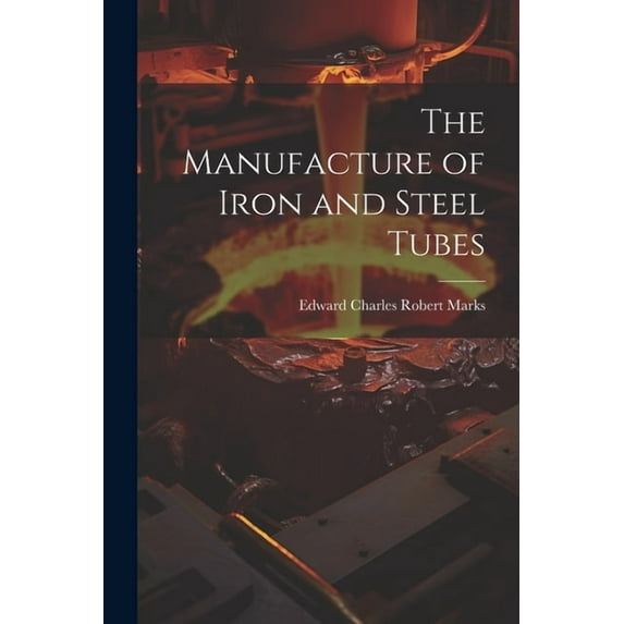 The Manufacture of Iron and Steel Tubes, (Paperback)