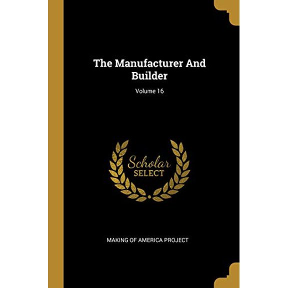 The Manufacturer And Builder; Volume 16 Paperback 1010773232 9781010773238 Making of America Project