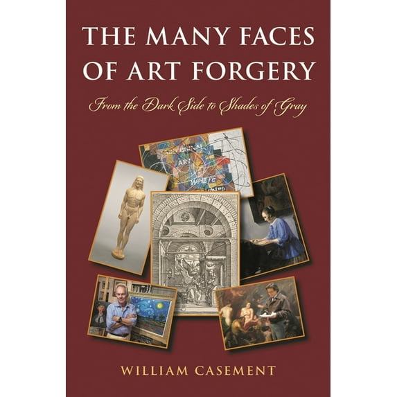 Many Faces of Art Forgery: From the Dark Side to Shades of Gray, (Hardcover)