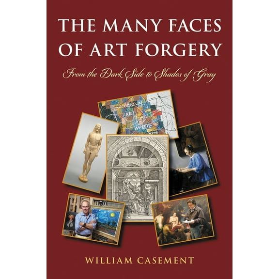 The Many Faces of Art Forgery: From the Dark Side to Shades of Gray, (Paperback)