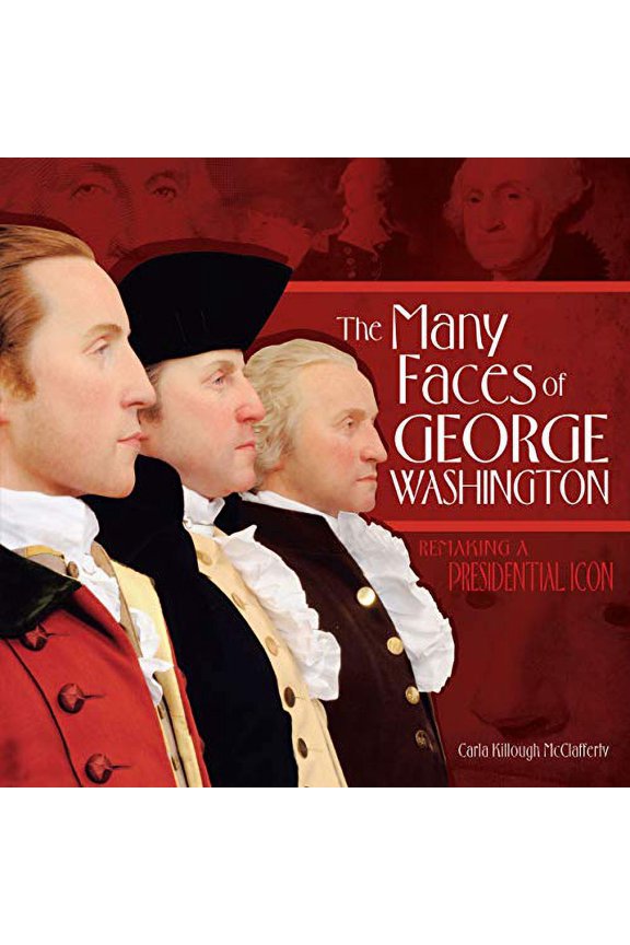 Pre-Owned The Many Faces of George Washington: Remaking a Presidential Icon (Hardcover) 0761356088 9780761356080