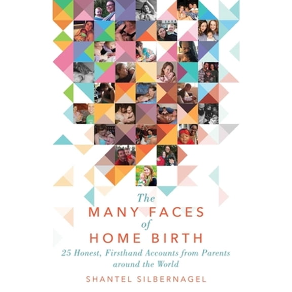 Pre-Owned The Many Faces of Home Birth: 25 Honest, Firsthand Accounts from Parents Around the World (Paperback) 1510724974 9781510724976