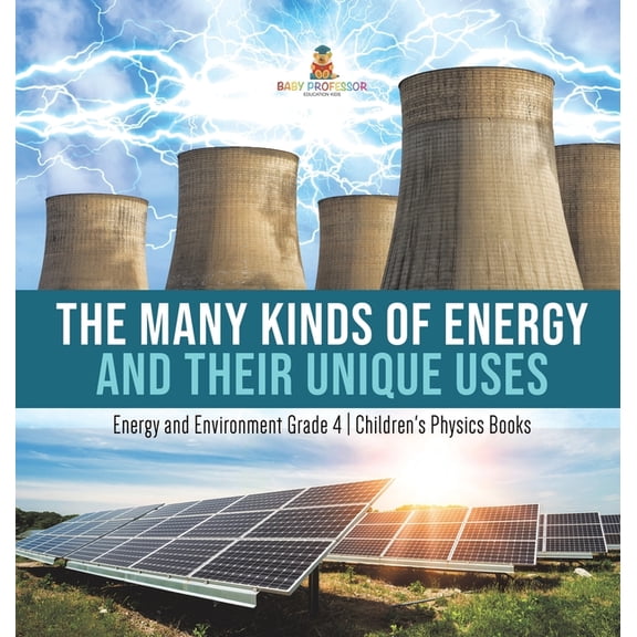 The Many Kinds of Energy and Their Unique Uses Energy and Environment Grade 4 Children's Physics Books (Hardcover)