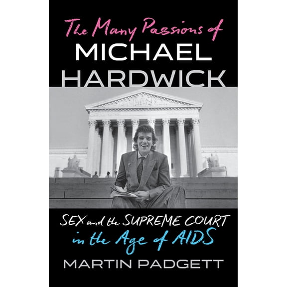 The Many Passions of Michael Hardwick: Sex and the Supreme Court in the Age of AIDS, (Hardcover)