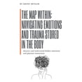 thumbnail image 1 of The Map Within: Navigating Emotions and Trauma Stored in the Body: discover and understand hidden emotional and physical, (Paperback), 1 of 1