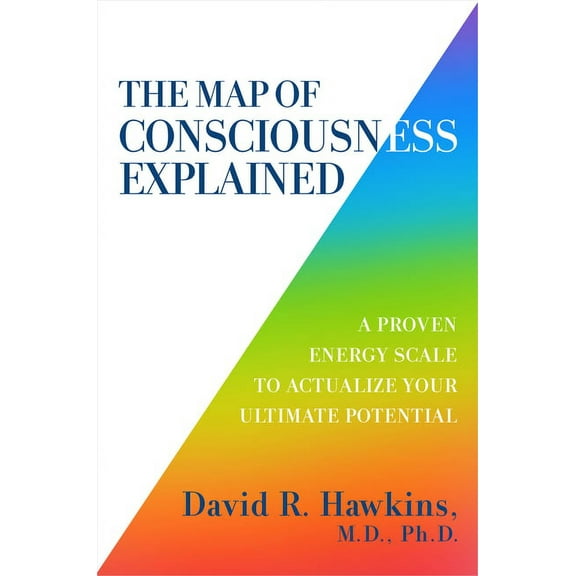 The Map of Consciousness Explained: A Proven Energy Scale to Actualize Your Ultimate Potential, (Paperback)