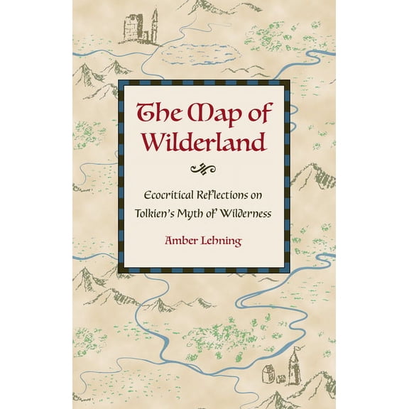 The Map of Wilderland: Ecocritical Reflections on Tolkien's Myth of Wilderness, (Hardcover)