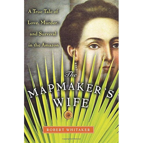 Pre-Owned The Mapmaker's Wife: A True Tale of Love, Murder, and Survival in the Amazon (Hardcover) 0738208086 9780738208084