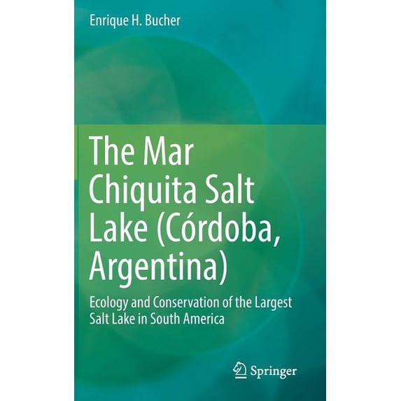 The Mar Chiquita Salt Lake (Córdoba, Argentina): Ecology and Conservation of the Largest Salt Lake in South America, (Hardcover)