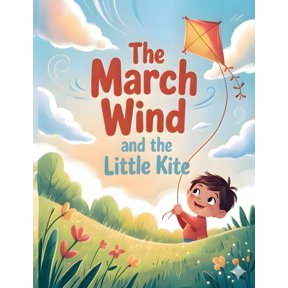 The March Wind and the Little Kite: A Heartwarming Spring Adventure Children's Picture Book about Friendship and Flying , (Paperback)